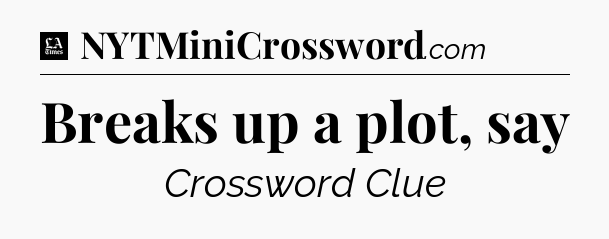 Breaks up a plot, say - LA Times Crossword