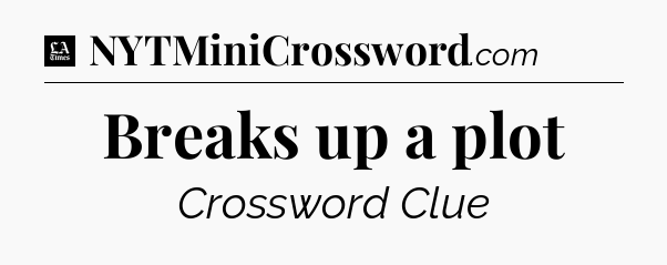 Breaks up a plot - LA Times Crossword