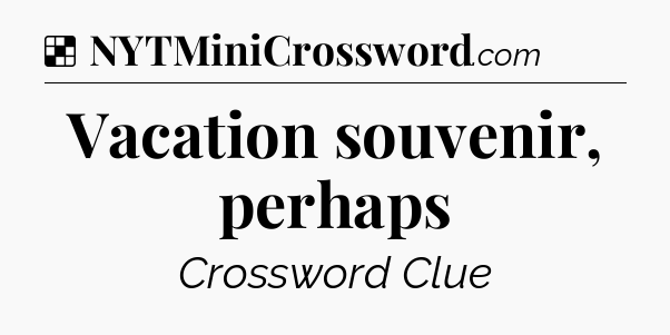 Solution: Vacation souvenir, perhaps - NYT Crossword