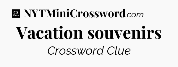 Vacation souvenirs - LA Times Crossword