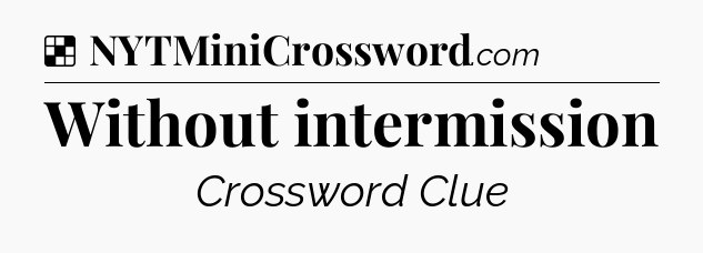 Solution: Without intermission - NYT Crossword