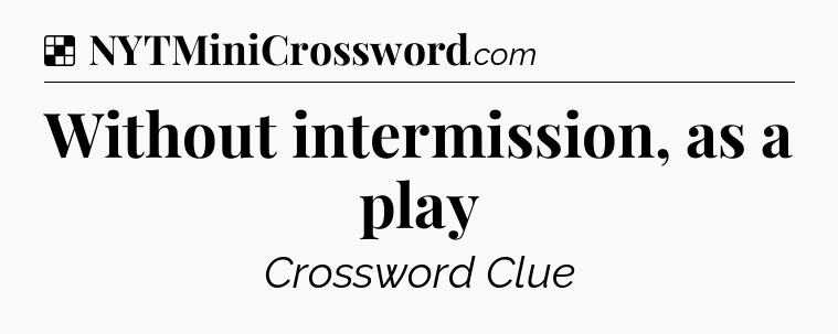 Solution: Without intermission, as a play - NYT Crossword