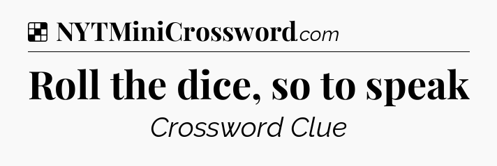 Solution: Roll the dice, so to speak - NYT Crossword