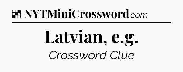 Solution: Latvian, e.g - NYT Crossword
