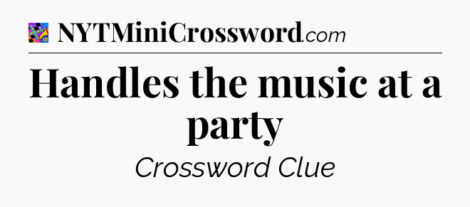 Handles the music at a party Crossword Clue