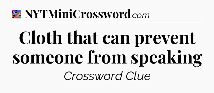 Cloth that can prevent someone from speaking Crossword Clue