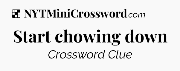 Solution: Start chowing down - NYT Crossword