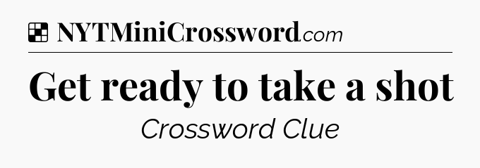 Solution: Get ready to take a shot - NYT Crossword