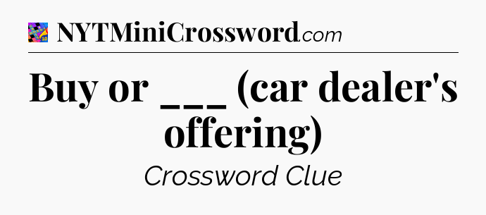 Buy or ___ (car dealer's offering) Crossword Clue