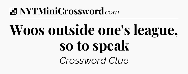 Solution: Woos outside one's league, so to speak - NYT Crossword