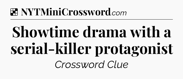 Solution: Showtime drama with a serial-killer protagonist - NYT Crossword