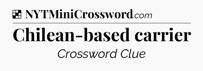 Solution: Chilean-based carrier - NYT Crossword