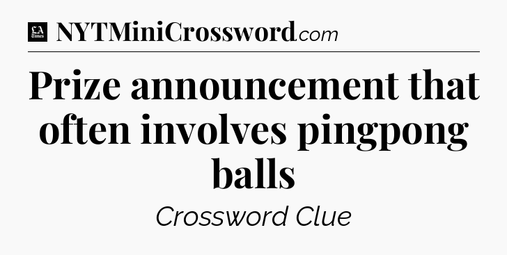 Prize announcement that often involves pingpong balls - LA Times Crossword