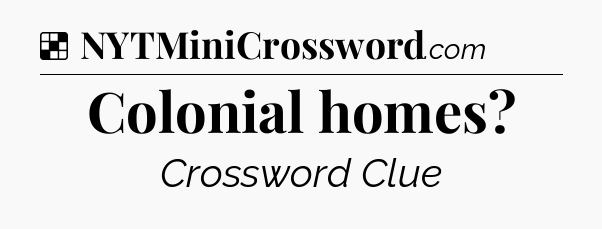 Colonial homes NYT Crossword