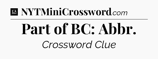 Part of BC: Abbr - LA Times Crossword
