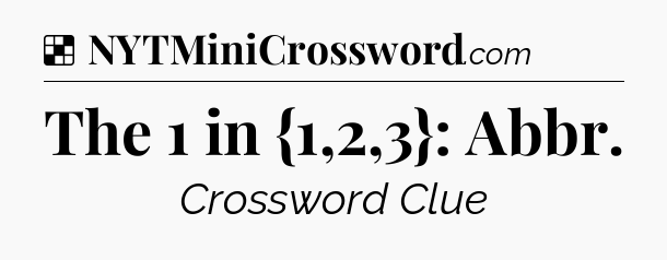 Solution: The 1 in {1,2,3}: Abbr - NYT Crossword