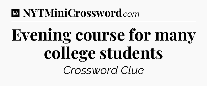 Evening course for many college students - LA Times Crossword