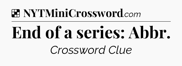 Solution: End of a series: Abbr - NYT Crossword