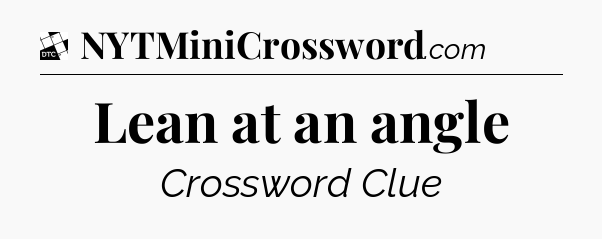 Lean at an angle - Daily Themed Classic Crossword