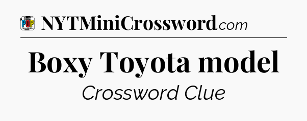 Boxy Toyota model Crossword Clue