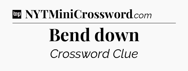 Bend down Crossword Clue