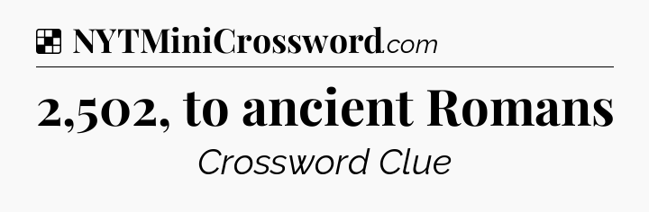 Solution: 2,502, to ancient Romans - NYT Crossword