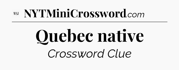 Quebec native - WSJ Crossword
