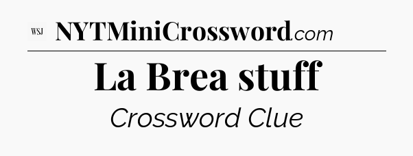La Brea stuff - WSJ Crossword