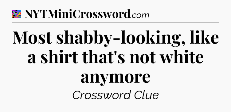 Most shabby-looking, like a shirt that's not white anymore Crossword Clue