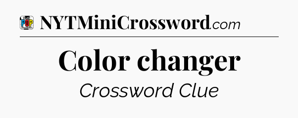 Color changer Crossword Clue