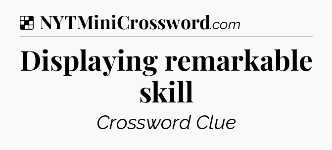 Solution: Displaying remarkable skill - NYT Crossword