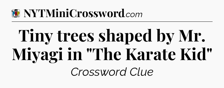 Tiny trees shaped by Mr. Miyagi in 