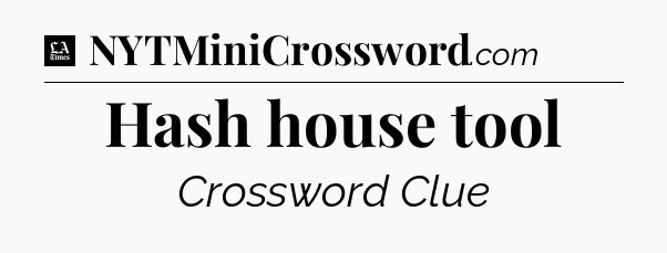 Hash house tool - LA Times Crossword