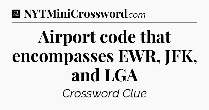 Airport code that encompasses EWR, JFK, and LGA - LA Times Crossword