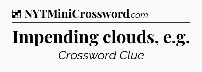Solution: Impending clouds, e.g - NYT Crossword