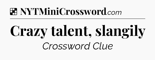 Solution: Crazy talent, slangily - NYT Crossword