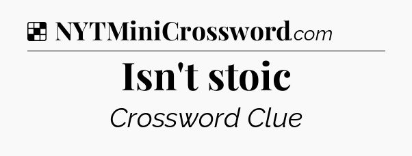 Solution: Isn't stoic - NYT Crossword