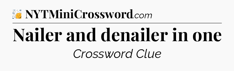 Nailer and denailer in one - 7 Little Words