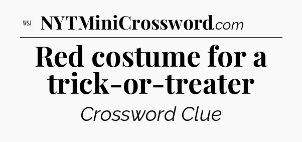 Red costume for a trick-or-treater - WSJ Crossword