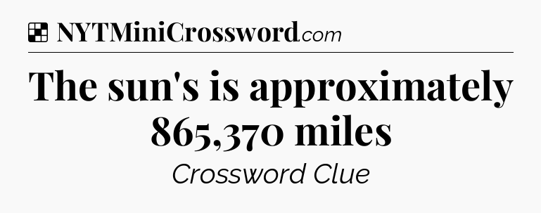 Solution: The sun's is approximately 865,370 miles - NYT Crossword