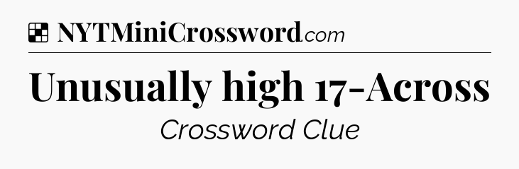 Solution: Unusually high 17-Across - NYT Crossword