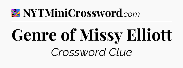Genre of Missy Elliott Crossword Clue