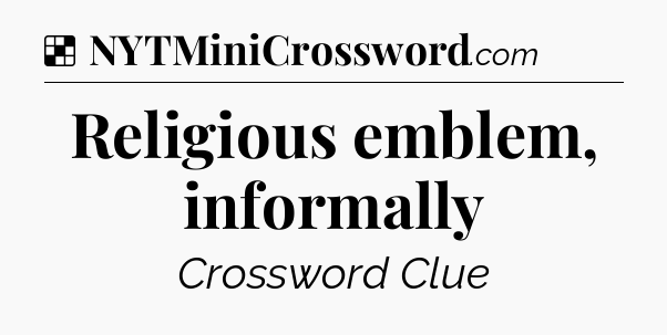 Solution: Religious emblem, informally - NYT Crossword