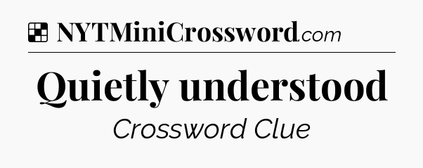 Solution: Quietly understood - NYT Crossword