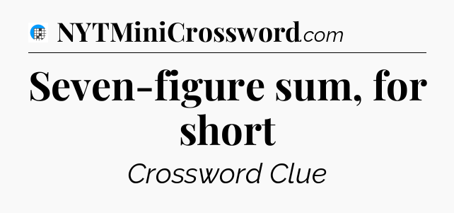 Seven-figure sum, for short Crossword Clue