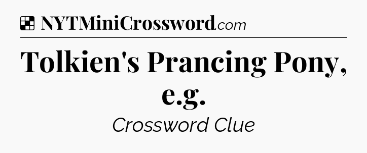 Solution: Tolkien's Prancing Pony, e.g - NYT Crossword