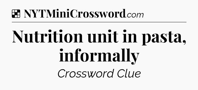 Solution: Nutrition unit in pasta, informally - NYT Crossword