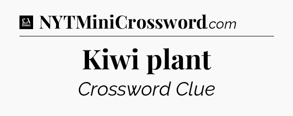 Kiwi plant - LA Times Crossword