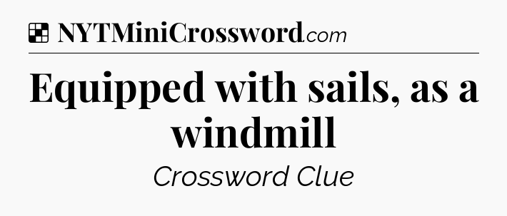 Solution: Equipped with sails, as a windmill - NYT Crossword
