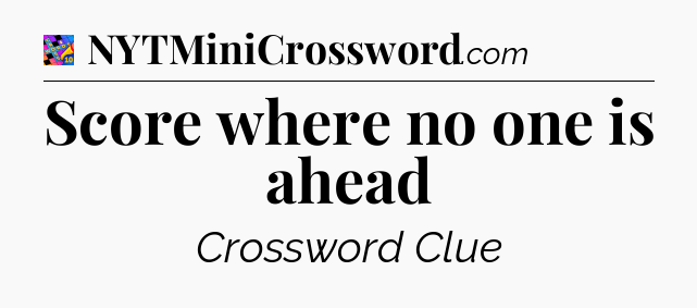 Score where no one is ahead Crossword Clue